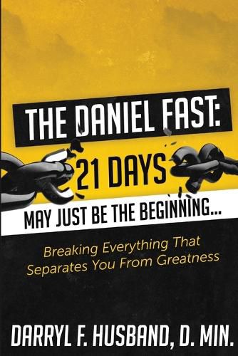 The Daniel Fast: Breaking Everything That Separates You from Greatness