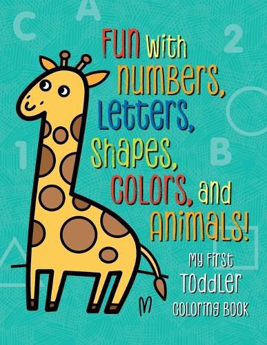 Cover image for My First Toddler Coloring Book: Fun with Numbers, Letters, Shapes, Colors, and Animals!