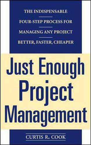 Cover image for Just Enough Project Management:  The Indispensable Four-step Process for Managing Any Project, Better, Faster, Cheaper