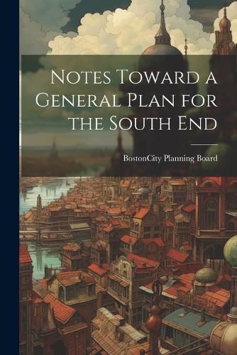 Cover image for Notes Toward a General Plan for the South End