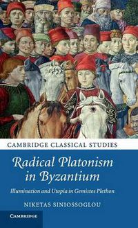 Cover image for Radical Platonism in Byzantium: Illumination and Utopia in Gemistos Plethon