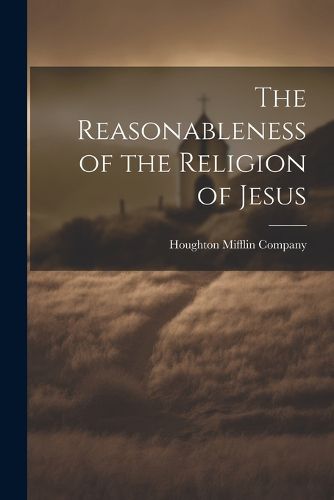 Cover image for The Reasonableness of the Religion of Jesus