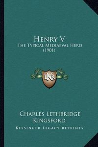 Cover image for Henry V: The Typical Mediaeval Hero (1901)