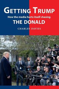 Cover image for Getting Trump: How the media hurts itself chasing the Donald