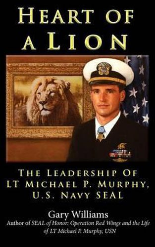 Cover image for Heart of A Lion: The Leadership of LT. Michael P. Murphy, U.S. Navy SEAL