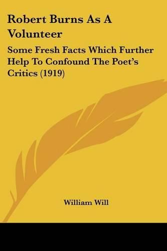 Cover image for Robert Burns as a Volunteer: Some Fresh Facts Which Further Help to Confound the Poet's Critics (1919)