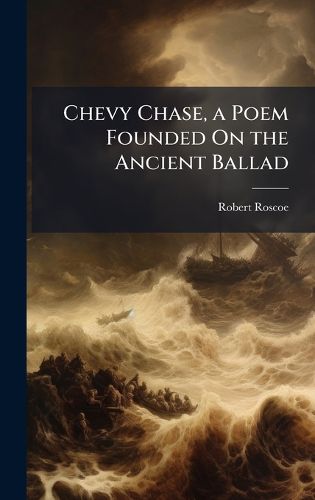 Cover image for Chevy Chase, a Poem Founded On the Ancient Ballad