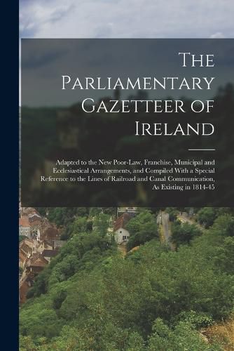 Cover image for The Parliamentary Gazetteer of Ireland