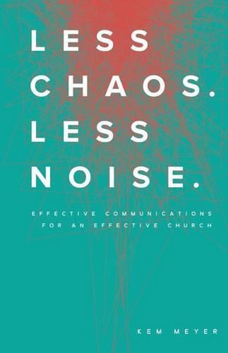 Cover image for Less Chaos. Less Noise.: Effective Communications for an Effective Church