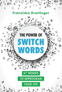 Cover image for The Power of Switchwords: 67 Words to Reprogram Your Life