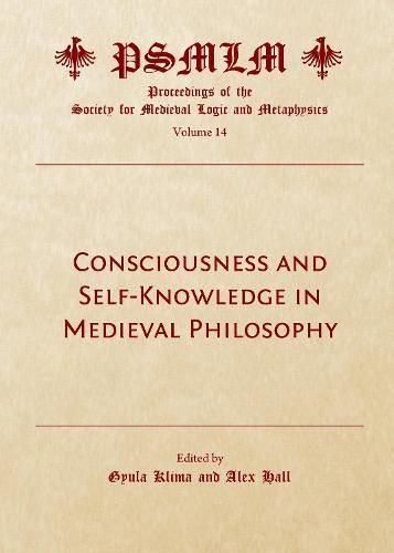 Cover image for Consciousness and Self-Knowledge in Medieval Philosophy: Proceedings of the Society for Medieval Logic and Metaphysics Volume 14