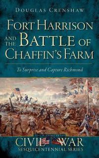 Cover image for Fort Harrison and the Battle of Chaffin's Farm: To Surprise and Capture Richmond