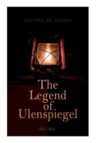 The Legend of Ulenspiegel (Vol. 1&2): Heroical, Joyous, and Glorious Adventures in the Land of Flanders and Elsewhere