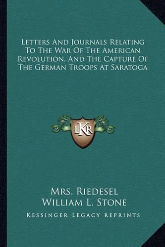 Letters and Journals Relating to the War of the American Revolution, and the Capture of the German Troops at Saratoga