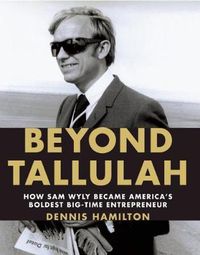 Cover image for Beyond Tallulah: How Sam Wyly Became America's Boldest Big-Time Entrepreneur