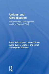 Cover image for Unions and Globalisation: Governments, Management, and the State at Work