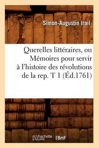 Querelles litteraires, ou Memoires pour servir a l'histoire des revolutions de la rep. T 1 (Ed.1761)