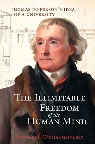 Cover image for The Illimitable Freedom of the Human Mind: Thomas Jefferson's Idea of a University