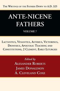 Cover image for Ante-Nicene Fathers: Translations of the Writings of the Fathers Down to A.D. 325, Volume 7