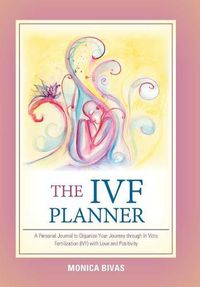Cover image for The Ivf Planner: A Personal Journal to Organize Your Journey Through in Vitro Fertilization (Ivf) with Love and Positivity