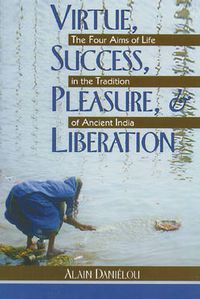 Cover image for Virtue, Success, Pleasure and Liberation: Four Aims of Life in the Tradition of Ancient India