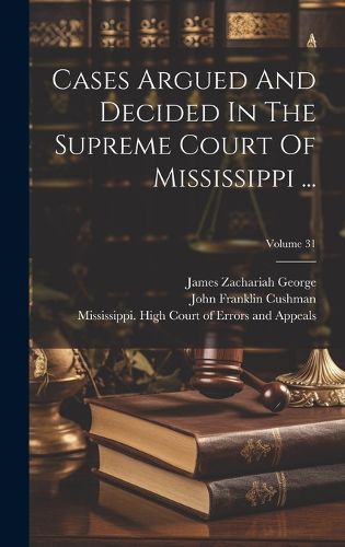 Cover image for Cases Argued And Decided In The Supreme Court Of Mississippi ...; Volume 31