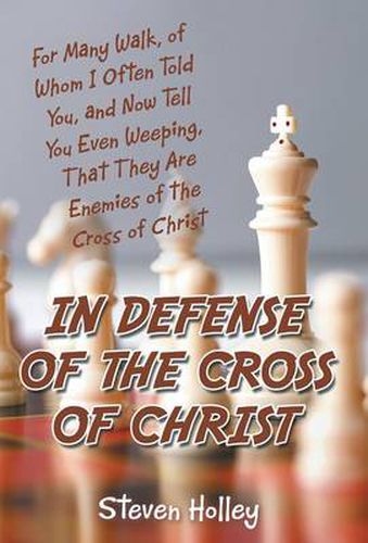 Cover image for In Defense of the Cross of Christ: For Many Walk, of Whom I Often Told You, and Now Tell You Even Weeping, That They Are Enemies of the Cross of Chris