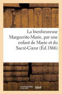 Cover image for La Bienheureuse Marguerite-Marie, Par Une Enfant de Marie Et Du Sacre-Coeur