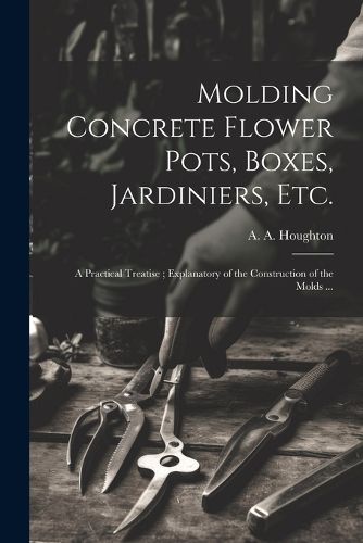 Cover image for Molding Concrete Flower Pots, Boxes, Jardiniers, Etc.