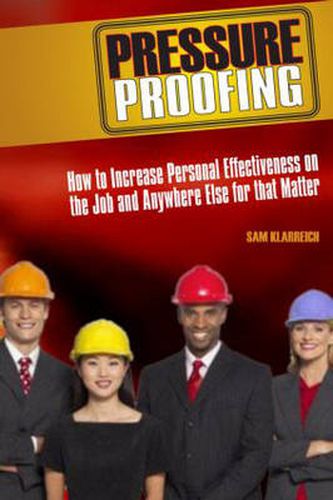 Cover image for Pressure Proofing: How to Increase Personal Effectiveness on the Job and Anywhere Else for that Matter