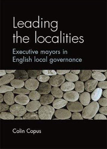 Cover image for Leading the Localities: Executive Mayors in English Local Governance