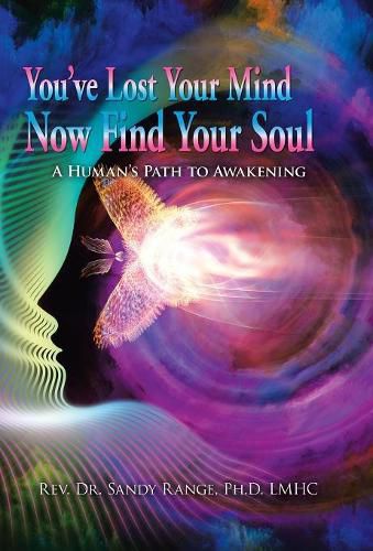 Cover image for You've Lost Your Mind Now Find Your Soul: A Human's Path to Awakening