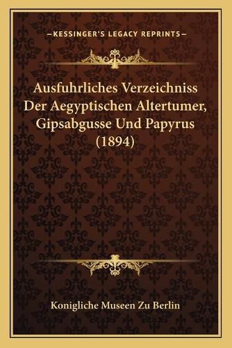 Cover image for Ausfuhrliches Verzeichniss Der Aegyptischen Altertumer, Gipsabgusse Und Papyrus (1894)