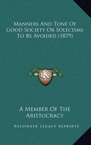 Cover image for Manners and Tone of Good Society or Solecisms to Be Avoided (1879)