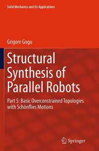 Cover image for Structural Synthesis of Parallel Robots: Part 5: Basic Overconstrained Topologies with Schoenflies Motions