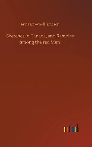 Sketches in Canada, and Rambles among the red Men