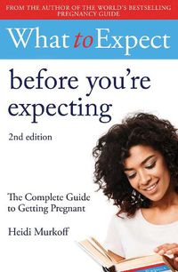 Cover image for What to Expect: Before You're Expecting 2nd Edition
