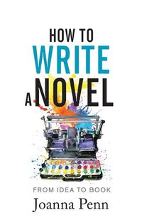 Cover image for How to Write a Novel: From Idea to Book