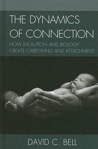 Cover image for The Dynamics of Connection: How Evolution and Biology Create Caregiving and Attachment