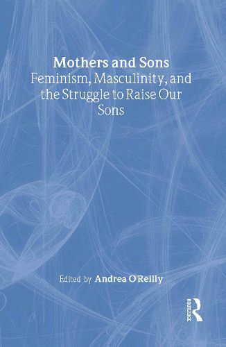 Cover image for Mothers and Sons: Feminism, Masculinity, and the Struggle to Raise Our Sons