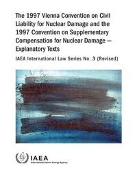 Cover image for The 1997 Vienna Convention on Civil Liability for Nuclear Damage and the 1997 Convention on Supplementary Compensation for Nuclear Damage: Explanatory Texts