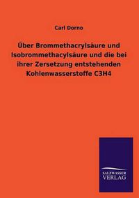 Cover image for Uber Brommethacrylsaure Und Isobrommethacylsaure Und Die Bei Ihrer Zersetzung Entstehenden Kohlenwasserstoffe C3h4