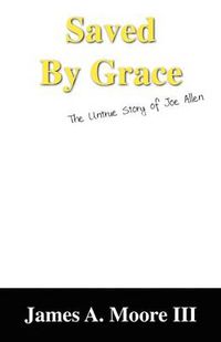 Cover image for Saved by Grace: The Untrue Story of Joe Allen