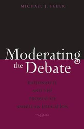 Cover image for Moderating the Debate: Rationality and the Promise of American Education