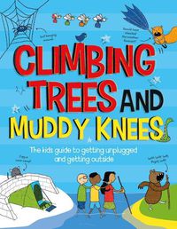 Cover image for Climbing Trees and Muddy Knees: The Kids Guide to Getting Unplugged and Getting Outside