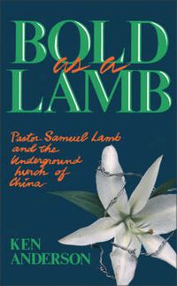 Cover image for Bold as a Lamb: Pastor Samuel Lamb and the Underground Church of China