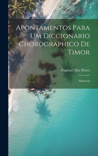 Cover image for Apontamentos Para Um Diccionario Chorographico De Timor