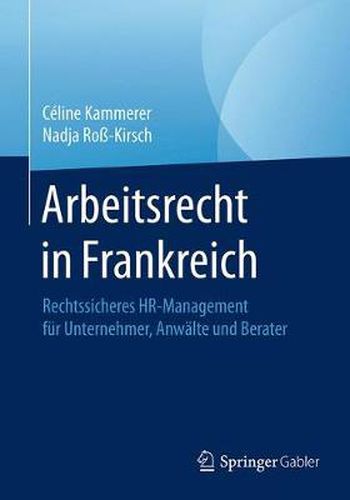 Cover image for Arbeitsrecht in Frankreich: Rechtssicheres HR-Management fur Unternehmer, Anwalte und Berater