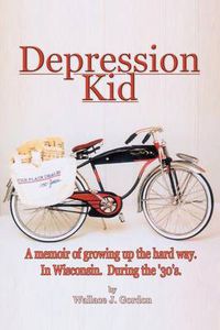Cover image for Depression Kid: A Memoir of Growing Up the Hard Way. In Wisconsin. During the '30's.