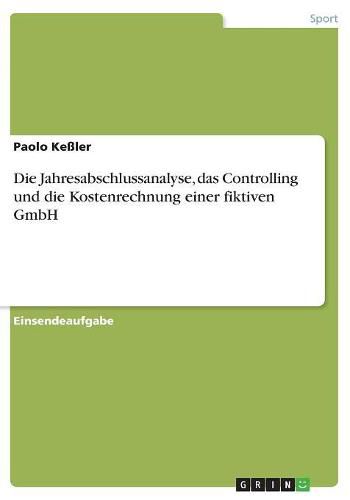 Cover image for Die Jahresabschlussanalyse, das Controlling und die Kostenrechnung einer fiktiven GmbH